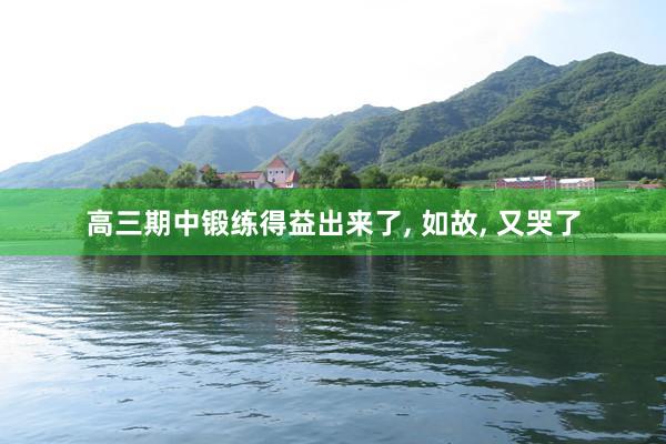 高三期中锻练得益出来了, 如故, 又哭了