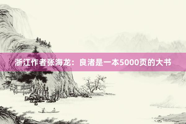浙江作者张海龙：良渚是一本5000页的大书