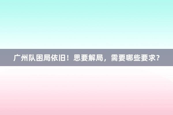 广州队困局依旧！思要解局，需要哪些要求？