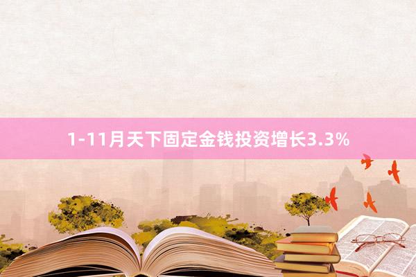 1-11月天下固定金钱投资增长3.3%